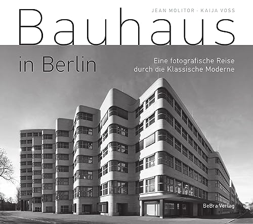 Bauhaus in Berlin: Eine fotografische Reise durch die Klassische Moderne von be.bra Verlag