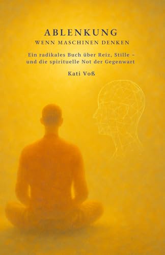 ABLENKUNG - WENN MASCHINEN DENKEN: Ein radikales Buch über Reiz, Stille – und die spirituelle Not der Gegenwart (BILDUNGSKONTEXT der AKADEMIE DER WEISHEIT, Band 12) von Independently published