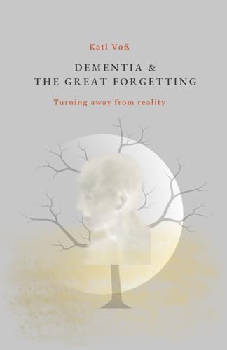 DEMENTIA - THE GREAT FORGETTING: Turning away from reality (EDUCATIONAL CONTEXT, Band 6) von Independently published