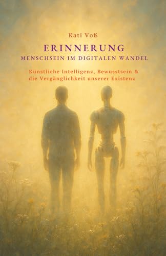 ERINNERUNG – MENSCHSEIN IM DIGITALEN WANDEL - Ein stilles Buch über KI, Bewusstsein und das, was bleibt: Ein poetisch-philosophisches Werk über ... der AKADEMIE DER WEISHEIT, Band 10) von Independently published