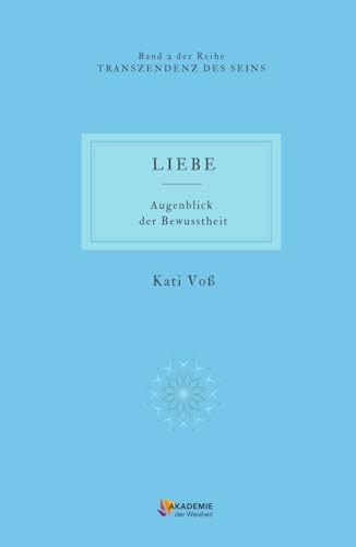 LIEBE: Augenblick der Bewusstheit (TRANSZENDENZ DES SEINS, Band 2) von Independently published