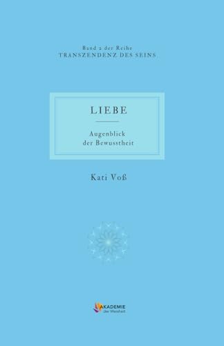 LIEBE: Augenblick der Bewusstheit (TRANSZENDENZ DES SEINS, Band 2) von Independently published