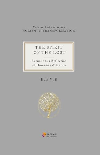 THE SPIRIT OF THE LOST: Burnout as a Reflection of Humanity & Nature (GANZHEIT IN WANDLUNG, Band 2) von Independently published