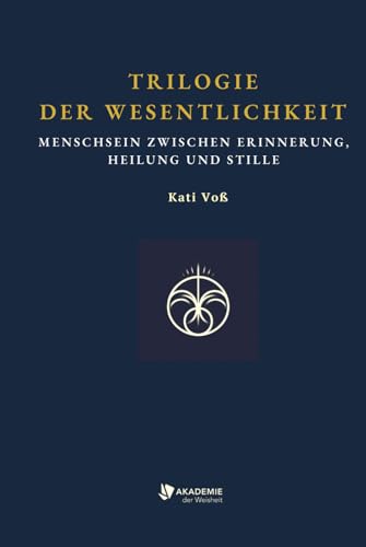 TRILOGIE DER WESENTLICHKEIT: Ein radikales Buch über Reiz, Stille – und die spirituelle Not der Gegenwart (BILDUNGSKONTEXT der AKADEMIE DER WEISHEIT, Band 14) von Independently published