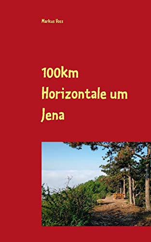 100km Horizontale um Jena: Der step-by-step-Erfahrungsbericht mit Geschichte, Vorbereitung, Training & Tipps für jeden Abschnitt des jährlichen Events von Books on Demand