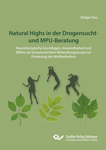 Natural Highs in der Drogensucht- und MPU-Beratung: Neurobiologische Grundlagen, Anwendbarkeit und Effekte als komplementärer Behandlungsansatz zur Förderung des Wohlbefindens von Cuvillier Verlag