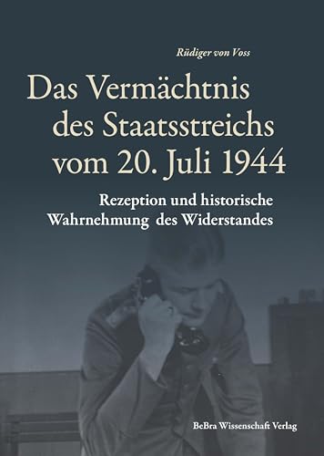 Das Vermächtnis des Staatsreichs vom 20. Juli 1944: Rezeption und historische Wahrnehmung des Widerstandes (Widerstand im Widerstreit) von Bebra Verlag