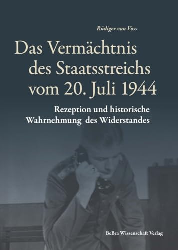 Das Vermächtnis des Staatsreichs vom 20. Juli 1944: Rezeption und historische Wahrnehmung des Widerstandes (Widerstand im Widerstreit)