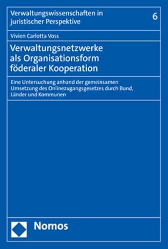 Verwaltungsnetzwerke als Organisationsform föderaler Kooperation: Eine Untersuchung anhand der gemeinsamen Umsetzung des Onlinezugangsgesetzes durch ... in juristischer Perspektive)