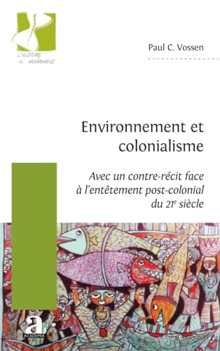 Environnement et colonialisme: (Avec un contre-récit face à l'entêtement post-colonial du 21esiècle) von Academia