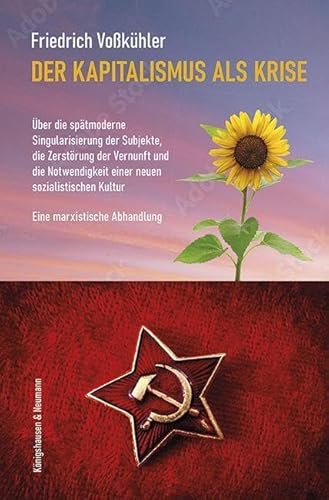 Der Kapitalismus als Krise: Über die spätmoderne Singularisierung der Subjekte, die Zerstörung der Vernunft, und die Notwendigkeit einer neuen sozialistischen Kultur. Eine marxistische Abhandlung