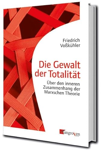 Die Gewalt der Totalität: Über den inneren Zusammenhang der Marxschen Theorie von Mangroven Verlag