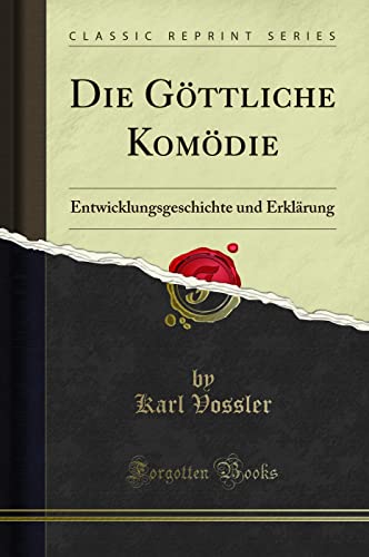 Die Göttliche Komödie (Classic Reprint): Entwicklungsgeschichte und Erklärung: Entwicklungsgeschichte Und Erklärung (Classic Reprint) von Forgotten Books