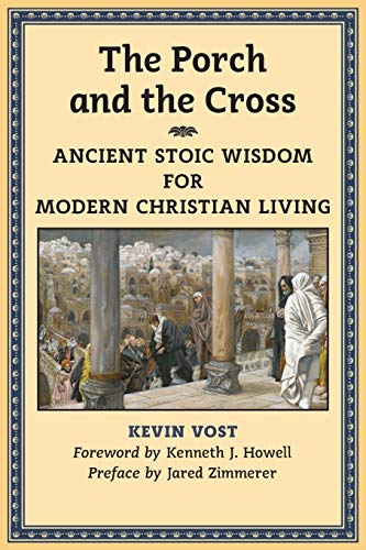 The Porch and the Cross: Ancient Stoic Wisdom for Modern Christian Living