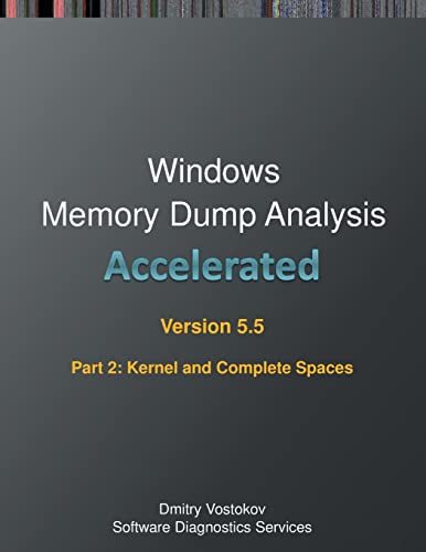 Accelerated Windows Memory Dump Analysis, Fifth Edition, Part 2, Revised, Kernel and Complete Spaces: Training Course Transcript and WinDbg Practice ... with Notes (Windows Internals Supplements)