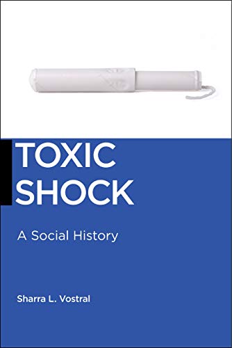 Toxic Shock: A Social History (Biopolitics: Medicine, Technoscience, and Health in the 21st Century)