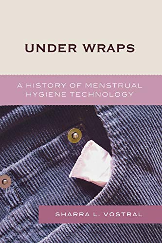 Under Wraps: A History of Menstrual Hygiene Technology von Lexington Books