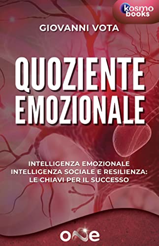 Quoziente Emozionale: Intelligenza Emozionale, Intelligenza Sociale e Resilienza: Le chiavi per il successo (La Via della Trasformazione)