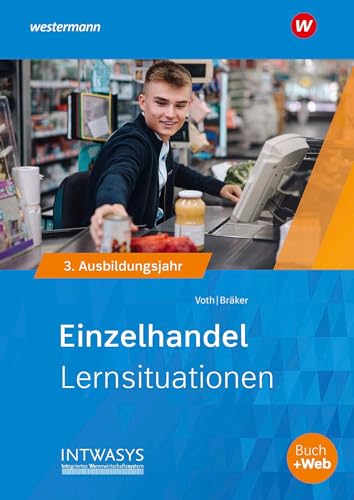 Einzelhandel nach Ausbildungsjahren: 3. Ausbildungsjahr Lernsituationen (Informationshandbuch und Lernsituationen Einzelhandel: nach Ausbildungsjahren)