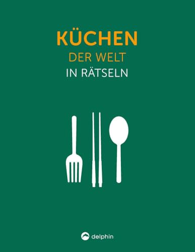 Küchen der Welt I Wissen in Rätseln: Rätselbuch für Erwachsene. Das perfekte Geschenk für Foodies und Rätsel-Freunde von Delphin
