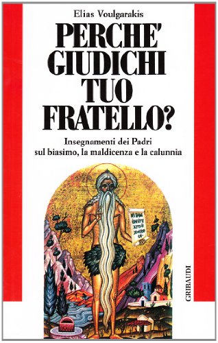 Perché giudichi tuo fratello? Insegnamenti dei Padri sul biasimo, la maldicenza e la calunnia (Saggistica) von Gribaudi