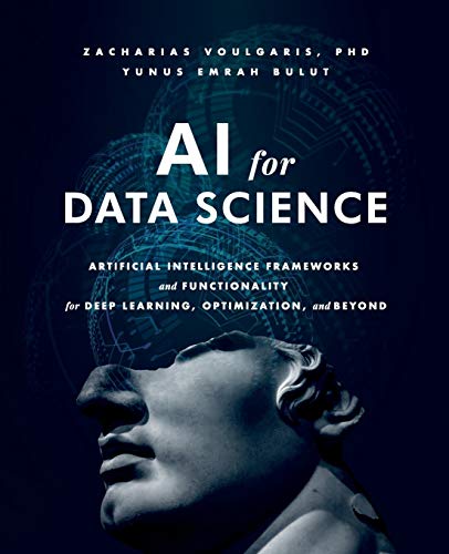AI for Data Science: Artificial Intelligence Frameworks and Functionality for Deep Learning, Optimization, and Beyond von Technics Publications