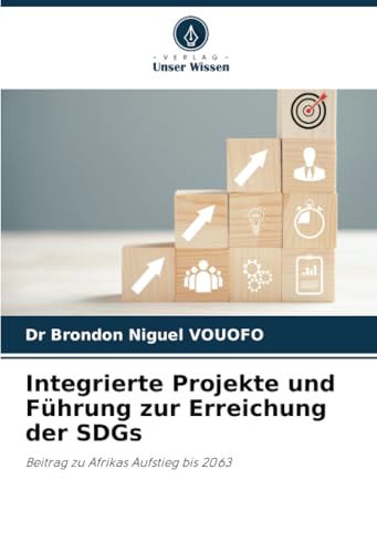 Integrierte Projekte und Führung zur Erreichung der SDGs: Beitrag zu Afrikas Aufstieg bis 2063 von Verlag Unser Wissen
