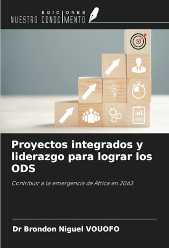 Proyectos integrados y liderazgo para lograr los ODS: Contribuir a la emergencia de África en 2063 von Ediciones Nuestro Conocimiento