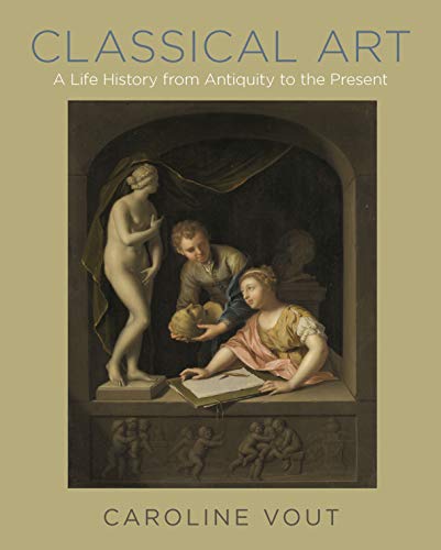 Classical Art: A Life History from Antiquity to the Present