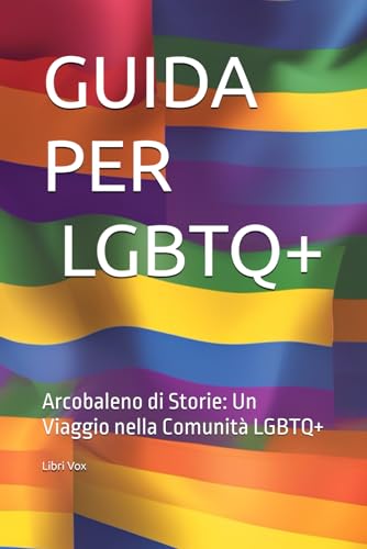 GUIDA PER LGBTQ+: Arcobaleno di Storie: Un Viaggio nella Comunità LGBTQ+ von Independently published