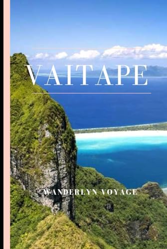Vaitape Vacation Guide 2025 Vaitape Vacation Guide 2025 von Independently published