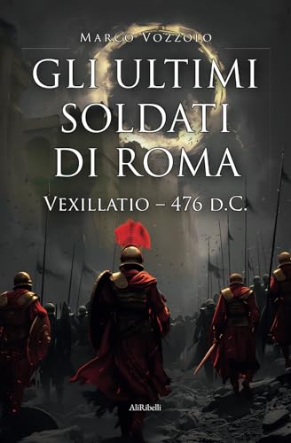 Gli ultimi soldati di Roma: Vexillatio 476 d.C. (Maree) von Ali Ribelli Edizioni