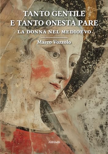 Tanto gentile e tanto onesta pare: La donna nel Medioevo von Ali Ribelli Edizioni