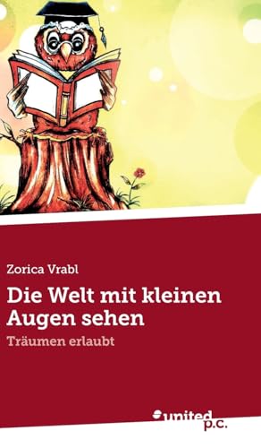 Die Welt mit kleinen Augen sehen: Träumen erlaubt von united p.c.