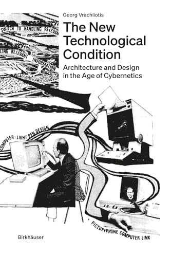 The New Technological Condition: Architecture and Design in the Age of Cybernetics von Birkhäuser