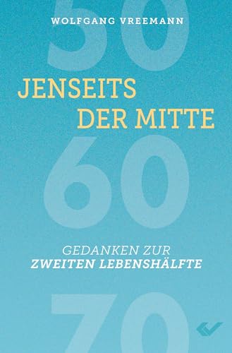 Jenseits der Mitte: Gedanken zur zweiten Lebenshälfte von Christliche Verlagsgesellschaft