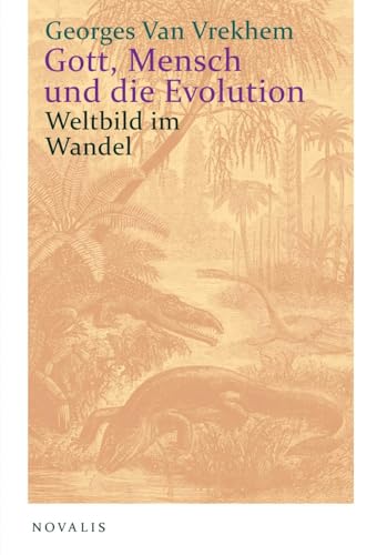 Gott, Mensch und die Evolution: Weltbild im Wandel von Novalis Verlag