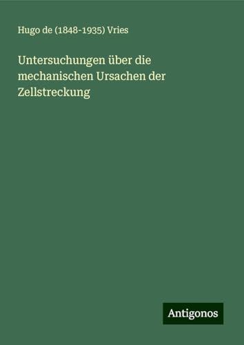 Untersuchungen über die mechanischen Ursachen der Zellstreckung von Antigonos Verlag
