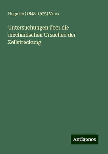 Untersuchungen über die mechanischen Ursachen der Zellstreckung von Antigonos Verlag