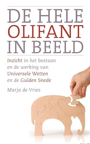 De hele olifant in beeld: inzicht in het bestaan en de werking van Universele Wetten en de Gulden Snede