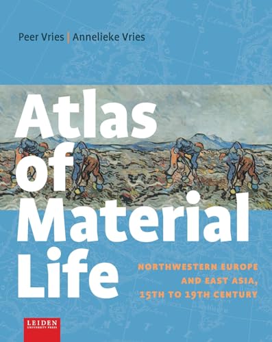 Atlas of Material Life: Northwestern Europe and East Asia, 15th to 19th Century von Leiden University Press