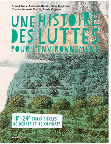 Une histoire des luttes pour l'environnement: Trois siècles de combats et de débats XVIIIe-XXe siècle Une histoire des luttes pour l'environnement: Trois siècles de combats et de débats XVIIIe-XXe siècle