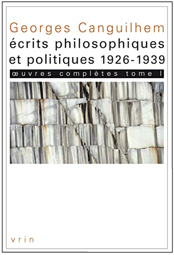 Georges Canguilhem: Oeuvres Completes Tome I: Ecrits Philosophiques Et Politiques (1926-1939) (Bibliotheque Des Textes Philosophiques)