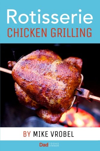 Rotisserie Chicken Grilling: 50+ Recipes for Chicken on Your Grill's Rotisserie von Michael Vrobel