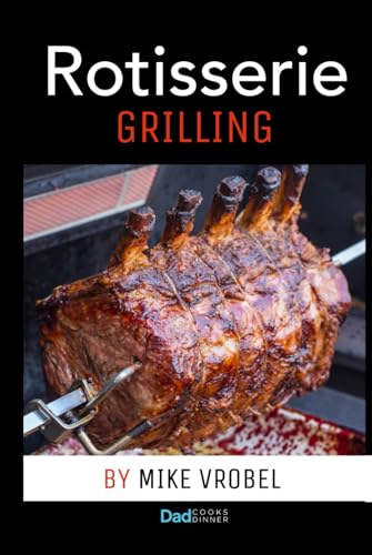 Rotisserie Grilling: 50 Recipes For Your Grill's Rotisserie von Michael Vrobel