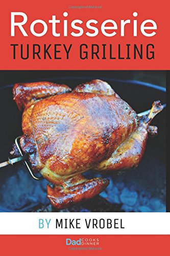 Rotisserie Turkey: 29 Recipes for Turkey on Your Grill's Rotisserie (How To Rotisserie Grill)