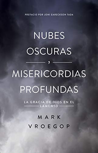 Nubes Oscuras, Misericordia Profunda (Dark Clouds, Deep Mercy: Discovering the Grace of Lament): Descubre La Gracia de Dios En El Lamento