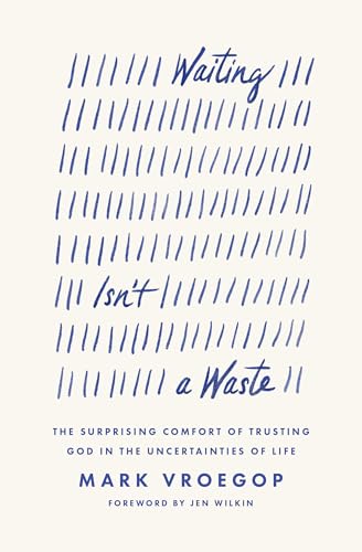 Waiting Isn't a Waste: The Surprising Comfort of Trusting God in the Uncertainties of Life