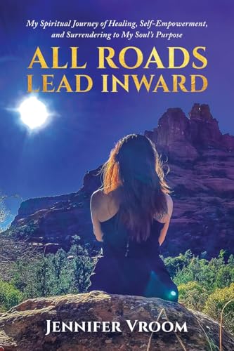 All Roads Lead Inward: My Spiritual Journey of Healing, Self-Empowerment, and Surrendering to My Soul's Purpose von Transcendent Publishing