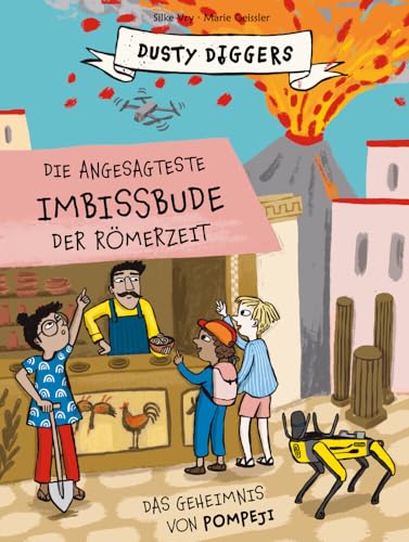 Die angesagteste Imbissbude der Römerzeit: Das Geheimnis von Pompeji. Dusty Diggers; Band 6 von Seemann Henschel GmbH